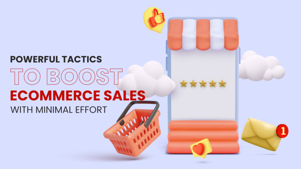 Powerful Tactics to Boost E-commerce Sales With Minimal Effort [2023]